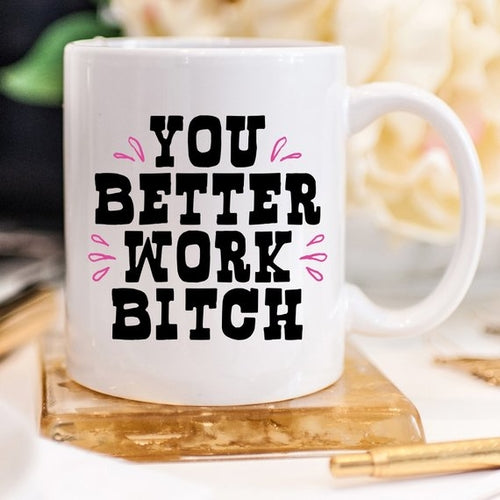 You Better Work Bi*** Coffee - Gifts for Them