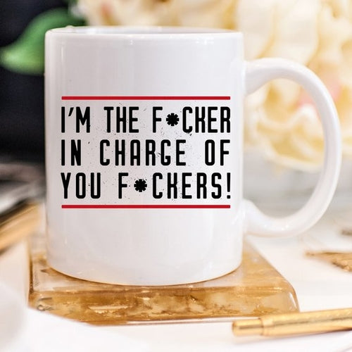 I'm The F*cker In Charge Of You F*ckers - Gifts for Them