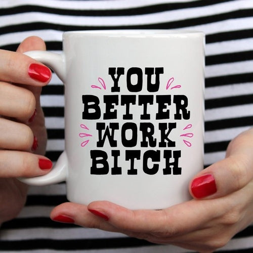 You Better Work Bi*** Coffee - Gifts for Them