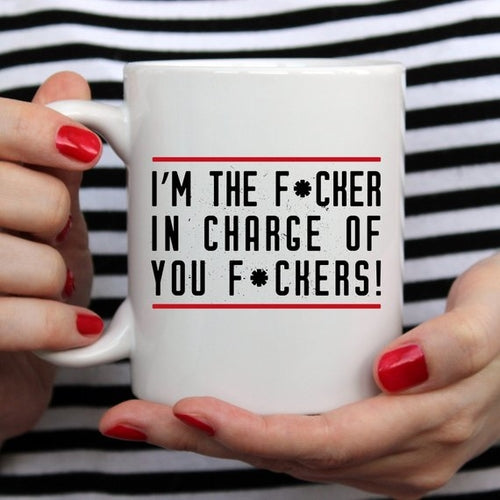 I'm The F*cker In Charge Of You F*ckers - Gifts for Them