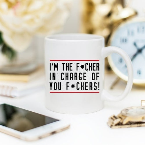 I'm The F*cker In Charge Of You F*ckers - Gifts for Them