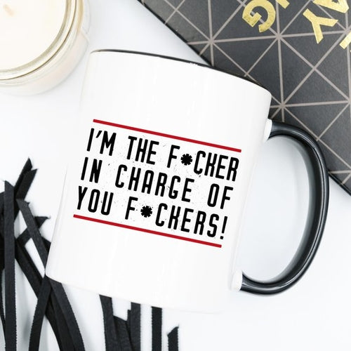 I'm The F*cker In Charge Of You F*ckers - Gifts for Them